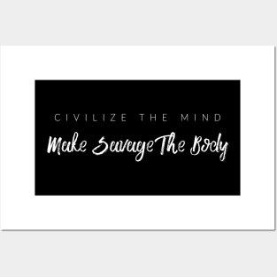 Civilize The Mind, Make Savage The Body Posters and Art